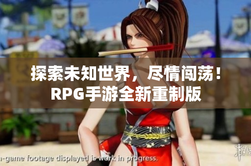 探索未知世界，尽情闯荡！RPG手游全新重制版