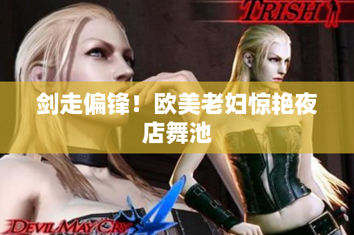 剑走偏锋！欧美老妇惊艳夜店舞池
