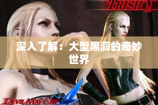 深入了解：大型黑洞的奇妙世界