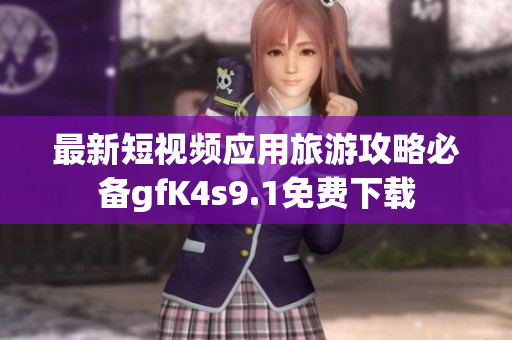 最新短视频应用旅游攻略必备gfK4s9.1免费下载