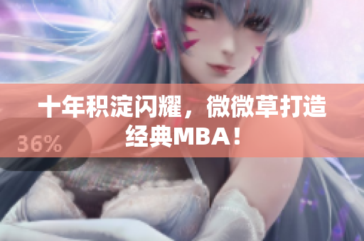 十年积淀闪耀，微微草打造经典MBA！