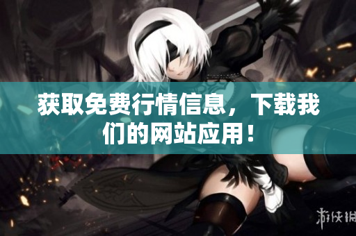 获取免费行情信息，下载我们的网站应用！