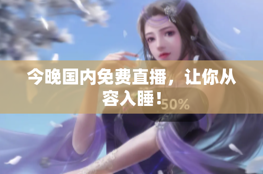 今晚国内免费直播，让你从容入睡！