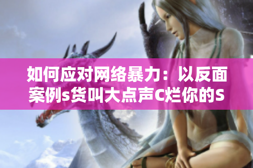 如何应对网络暴力：以反面案例s货叫大点声C烂你的SB为例