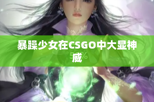 暴躁少女在CSGO中大显神威
