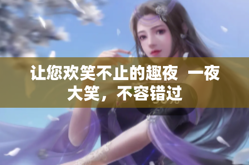 让您欢笑不止的趣夜  一夜大笑，不容错过