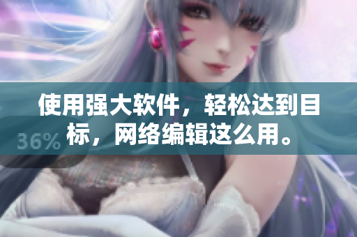 使用强大软件，轻松达到目标，网络编辑这么用。