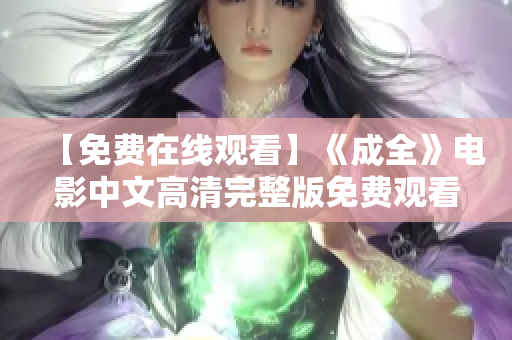 【免费在线观看】《成全》电影中文高清完整版免费观看