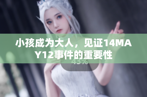 小孩成为大人，见证14MAY12事件的重要性