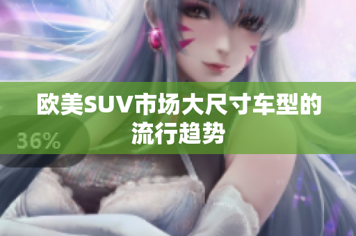 欧美SUV市场大尺寸车型的流行趋势
