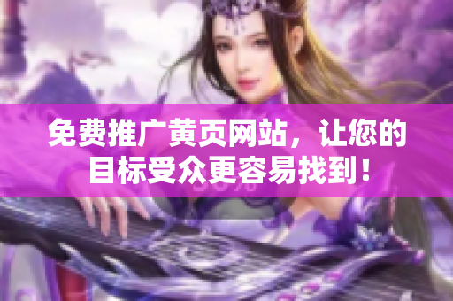 免费推广黄页网站，让您的目标受众更容易找到！