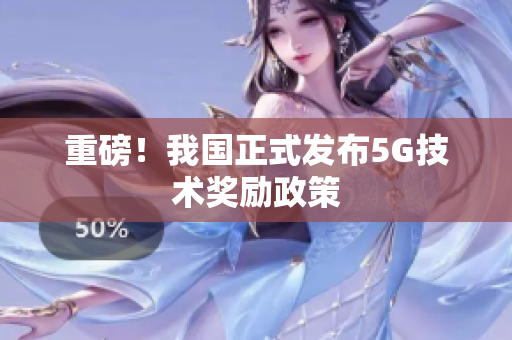 重磅！我国正式发布5G技术奖励政策