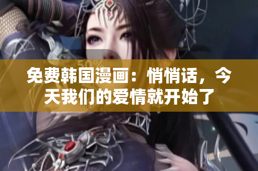 免费韩国漫画：悄悄话，今天我们的爱情就开始了