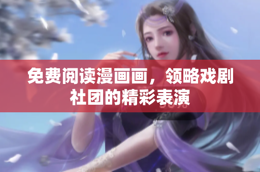 免费阅读漫画画，领略戏剧社团的精彩表演