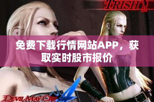 免费下载行情网站APP，获取实时股市报价