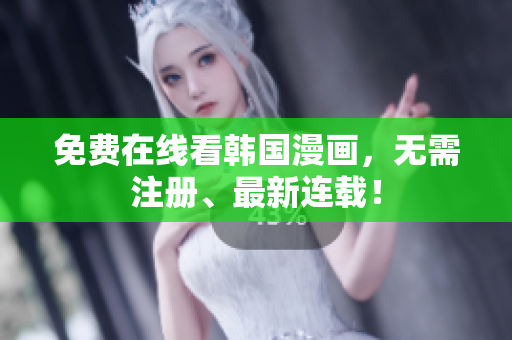 免费在线看韩国漫画，无需注册、最新连载！