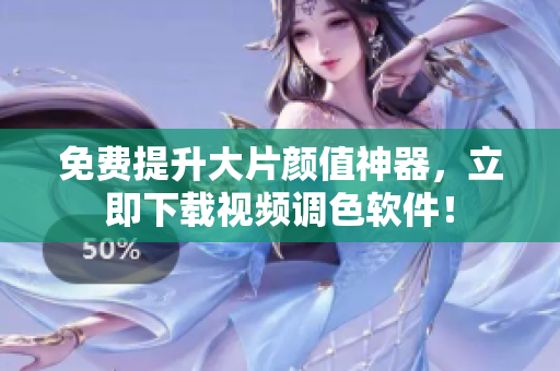 免费提升大片颜值神器，立即下载视频调色软件！