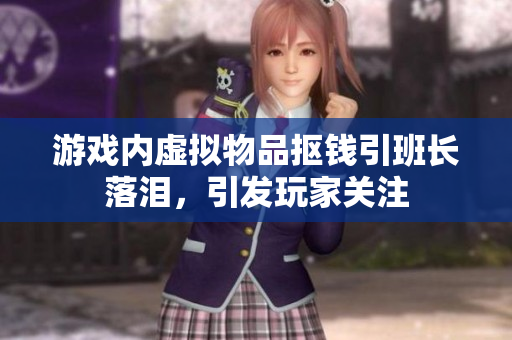 游戏内虚拟物品抠钱引班长落泪，引发玩家关注