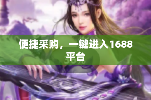 便捷采购，一键进入1688平台