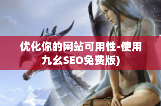 优化你的网站可用性-使用九幺SEO免费版)
