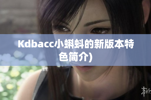 Kdbacc小蝌蚪的新版本特色简介)