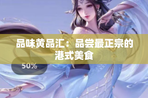 品味黄品汇：品尝最正宗的港式美食
