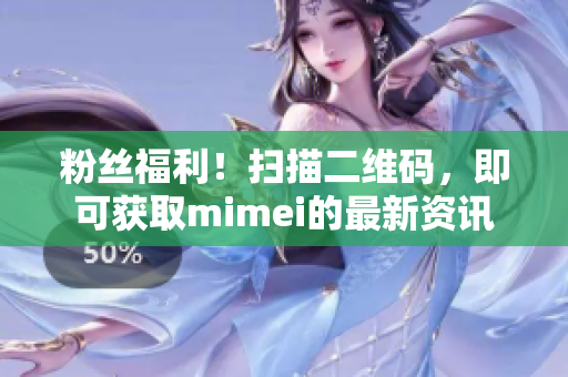 粉丝福利！扫描二维码，即可获取mimei的最新资讯