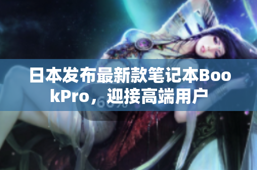 日本发布最新款笔记本BookPro，迎接高端用户