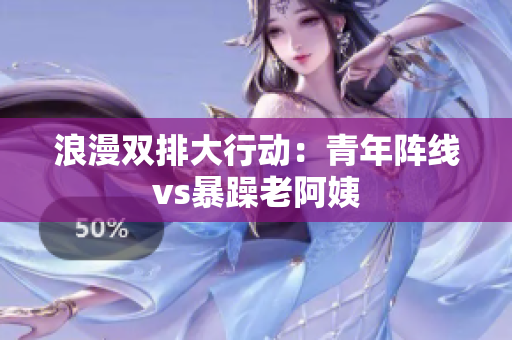 浪漫双排大行动：青年阵线vs暴躁老阿姨