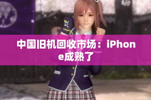 中国旧机回收市场：iPhone成熟了