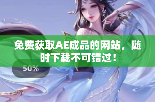 免费获取AE成品的网站，随时下载不可错过！