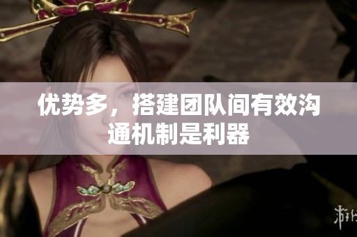 优势多，搭建团队间有效沟通机制是利器