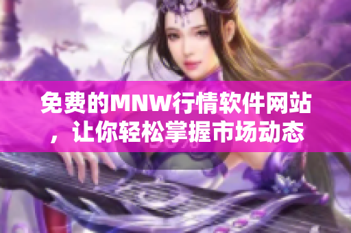 免费的MNW行情软件网站，让你轻松掌握市场动态