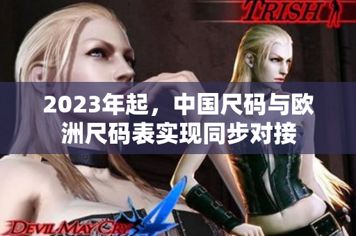 2023年起，中国尺码与欧洲尺码表实现同步对接