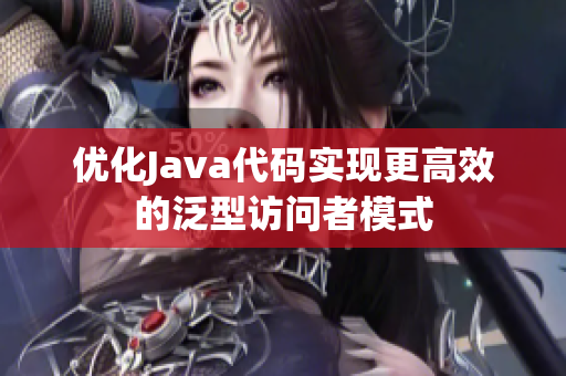 优化Java代码实现更高效的泛型访问者模式