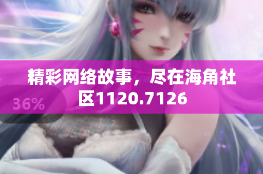 精彩网络故事，尽在海角社区1120.7126