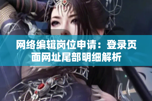 网络编辑岗位申请：登录页面网址尾部明细解析