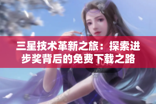 三星技术革新之旅：探索进步奖背后的免费下载之路
