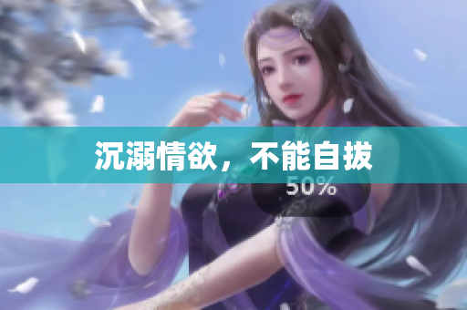 沉溺情欲，不能自拔