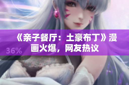 《亲子餐厅：土豪布丁》漫画火爆，网友热议