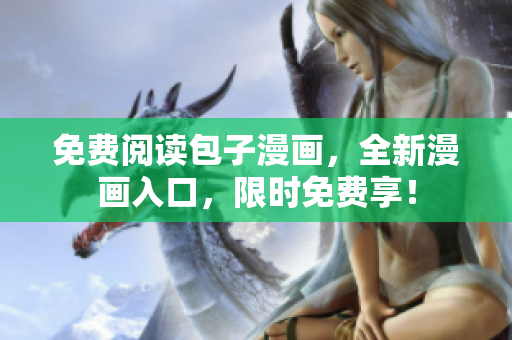 免费阅读包子漫画，全新漫画入口，限时免费享！