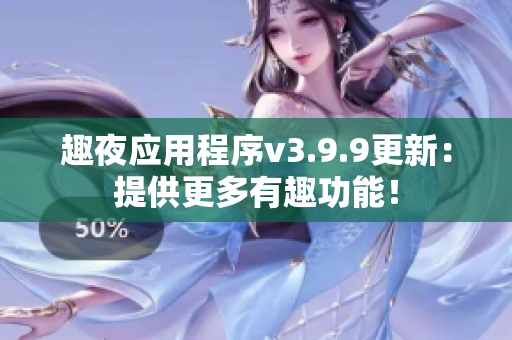 趣夜应用程序v3.9.9更新：提供更多有趣功能！