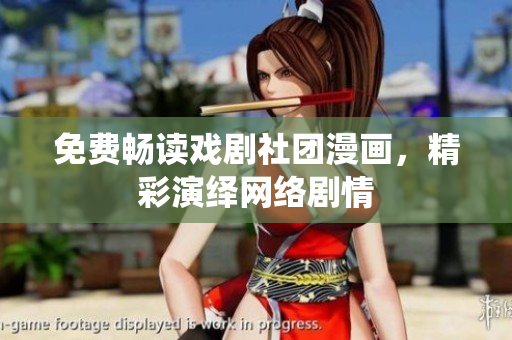 免费畅读戏剧社团漫画，精彩演绎网络剧情