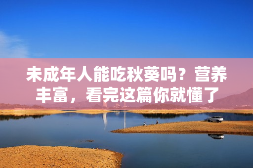 未成年人能吃秋葵吗？营养丰富，看完这篇你就懂了