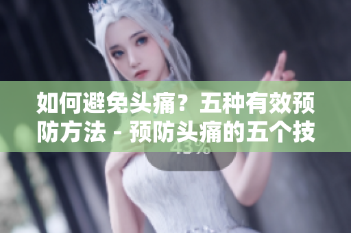 如何避免头痛？五种有效预防方法 - 预防头痛的五个技巧