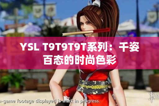 YSL T9T9T9T系列：千姿百态的时尚色彩