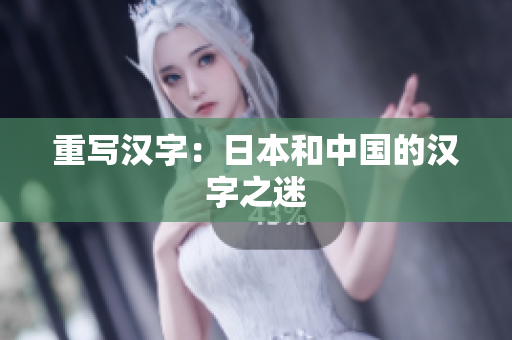 重写汉字：日本和中国的汉字之迷