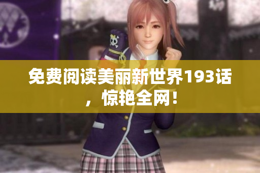 免费阅读美丽新世界193话，惊艳全网！