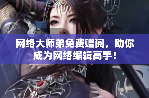 网络大师弟免费赠阅，助你成为网络编辑高手！