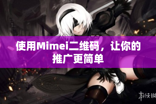 使用Mimei二维码，让你的推广更简单